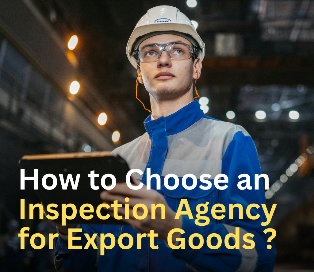 How to Choose an Inspection Agency for Export Goods: A Complete Guide